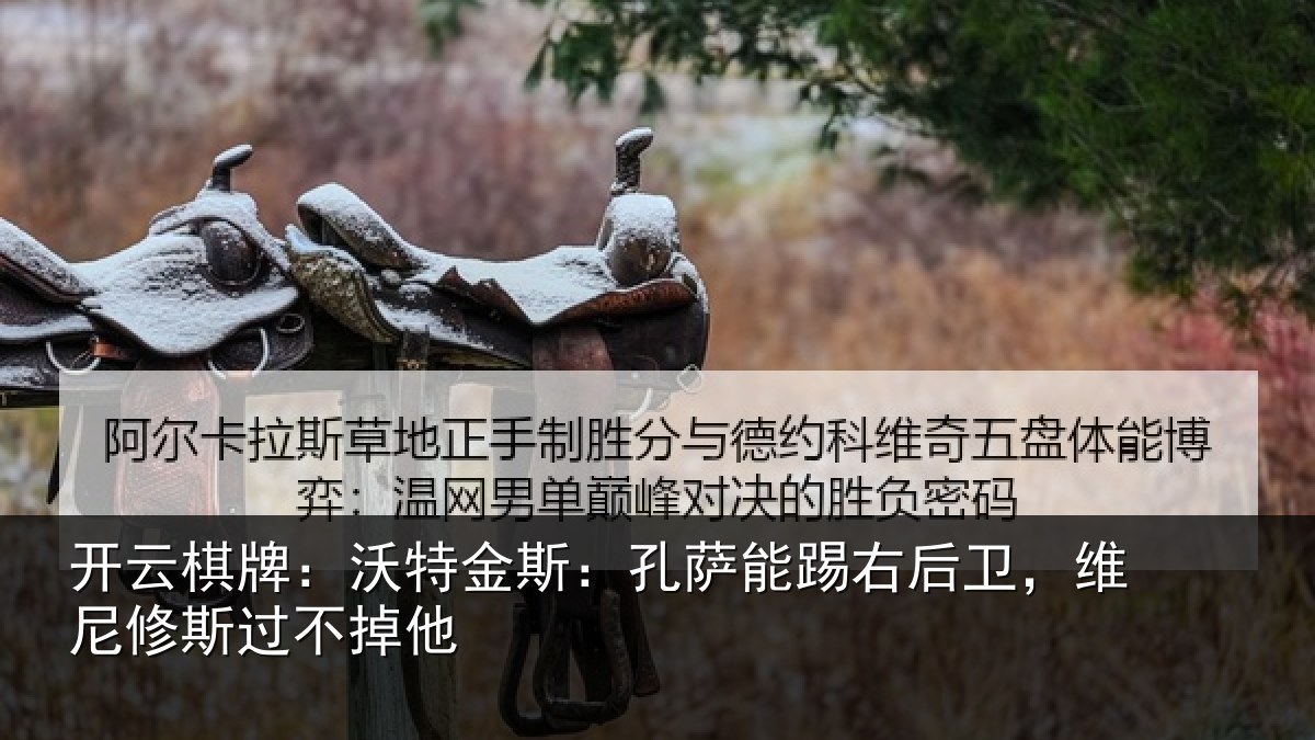 开云棋牌：沃特相关情况卫，维尼修斯过不掉他