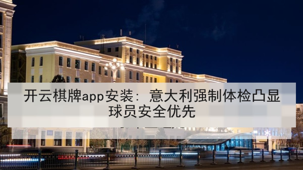 开云棋牌app安装: 意大利强制体检凸显球员安全优先